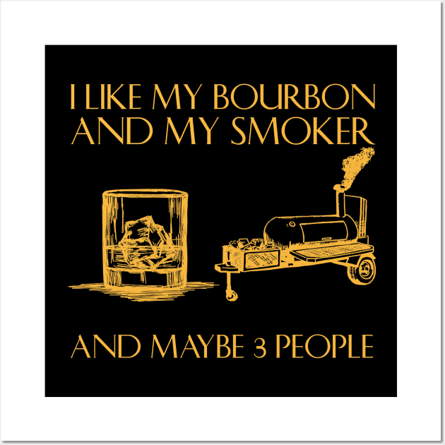 I Like My Bourbon And My Smoker And Maybe 3 People Wall Art by American Woman